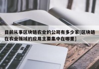 目前从事区块链农业的公司有多少家[区块链在农业领域的应用主要集中在哪里]