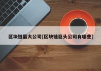 区块链最大公司[区块链巨头公司有哪些]