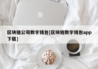区块链公司数字钱包[区块链数字钱包app下载]