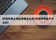 环球印务公司区块链怎么样[环球印务是干什么的]