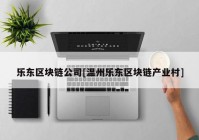 乐东区块链公司[温州乐东区块链产业村]