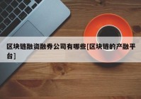 区块链融资融券公司有哪些[区块链的产融平台]