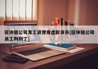 区块链公司发工资使用虚拟货币[区块链公司员工判刑了]