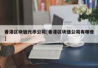 香港区块链代币公司[香港区块链公司有哪些]