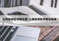 公司投资区块链价格[公司投资区块链价格表]