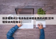 投资者提问公司涉及区块链业务的问题[区块链投资风险提示]