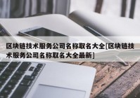 区块链技术服务公司名称取名大全[区块链技术服务公司名称取名大全最新]