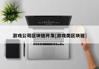 游戏公司区块链开发[游戏类区块链]